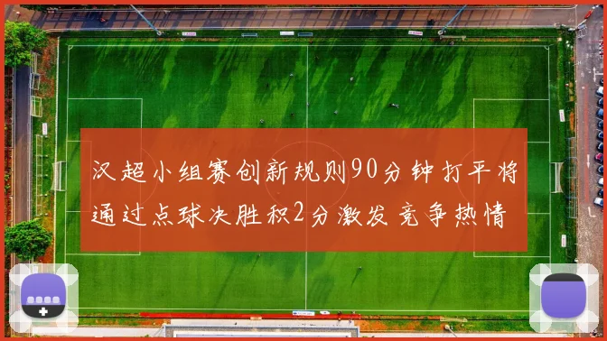 汉超小组赛创新规则90分钟打平将通过点球决胜积2分激发竞争热情