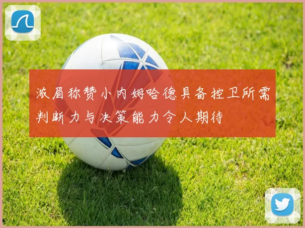 浓眉称赞小内姆哈德具备控卫所需判断力与决策能力令人期待
