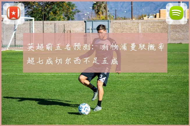 英超前五名预测：利物浦曼联概率超七成切尔西不足五成