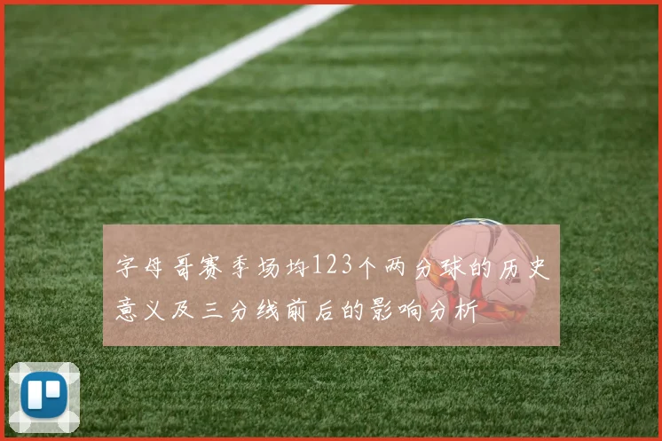 字母哥赛季场均123个两分球的历史意义及三分线前后的影响分析