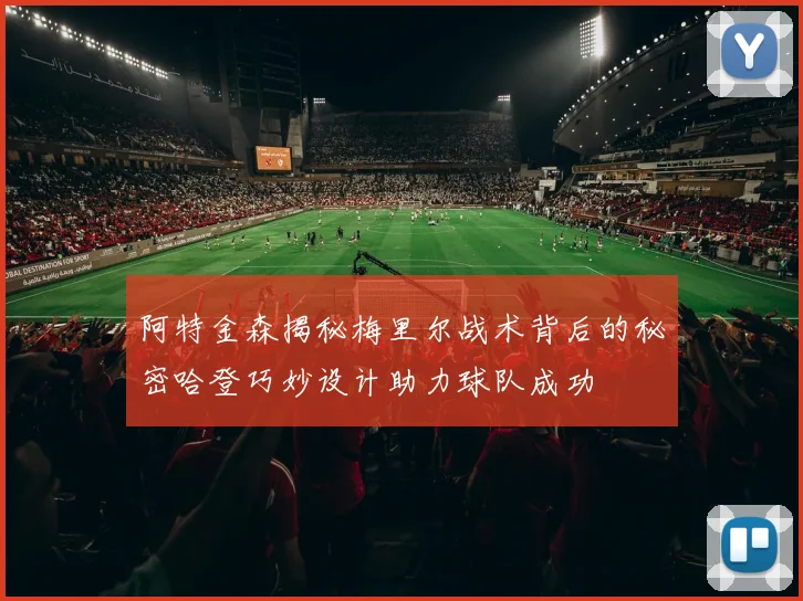 阿特金森揭秘梅里尔战术背后的秘密哈登巧妙设计助力球队成功