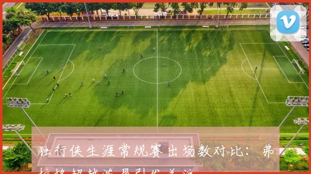 独行侠生涯常规赛出场数对比：弗拉格超越浓眉引发关注